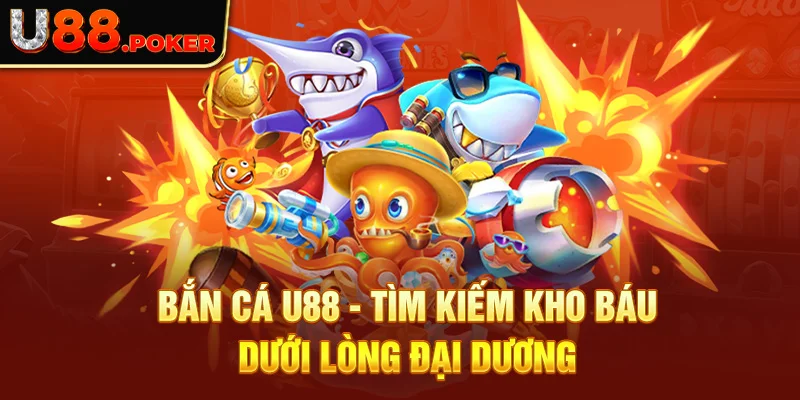 Bắn Cá U88 - Tìm Kiếm Kho Báu Dưới Lòng Đại Dương