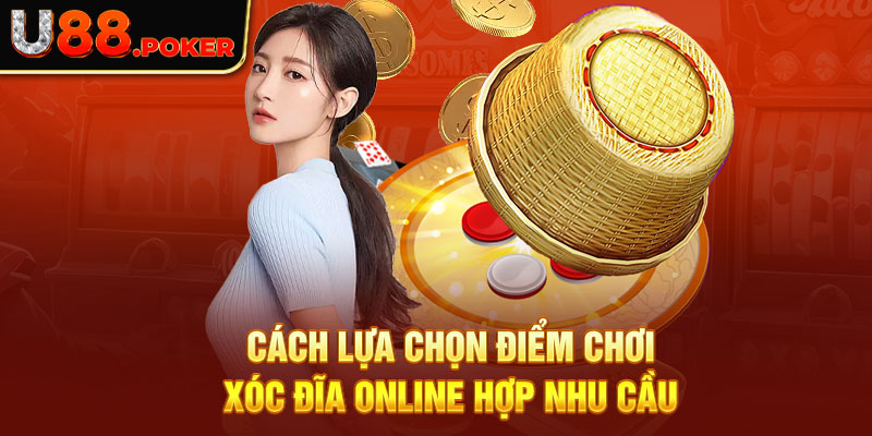 Cách lựa chọn điểm chơi xóc đĩa online hợp nhu cầu