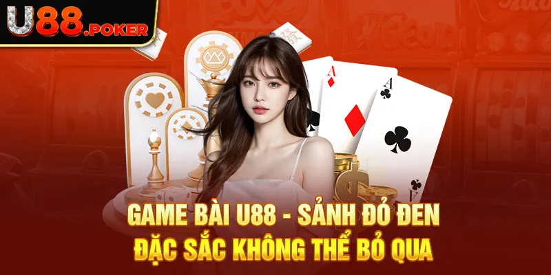 Game Bài U88 - Sảnh Đỏ Đen Đặc Sắc Không Thể Bỏ Qua