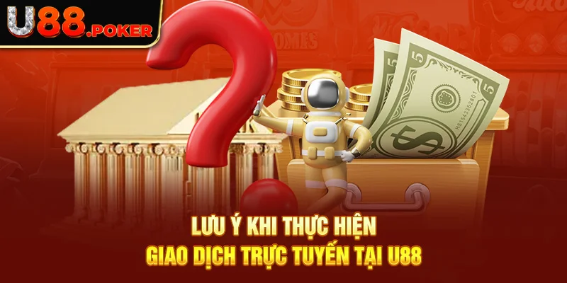 Lưu ý khi thực hiện giao dịch trực tuyến tại U88