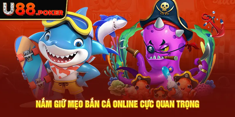 Nắm giữ mẹo bắn cá online cực quan trọng