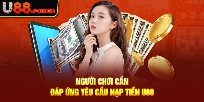 Người chơi cần đáp ứng yêu cầu nạp tiền U88