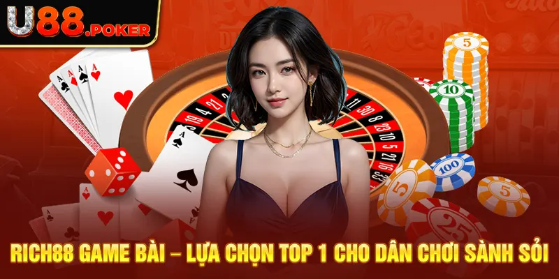 Rich88 Game Bài – Lựa Chọn Top 1 Cho Dân Chơi Sành Sỏi