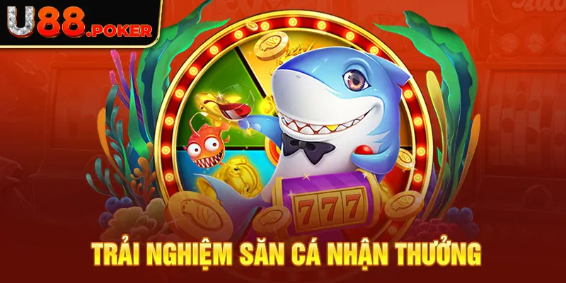 Trải nghiệm săn cá nhận thưởng