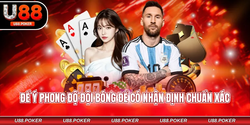 Để ý phong độ đội bóng để có nhận định chuẩn xác