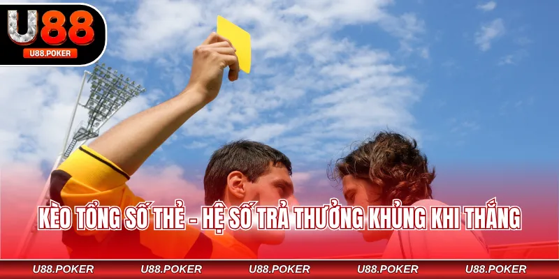 Kèo tổng số thẻ - Hệ số trả thưởng khủng khi thắng