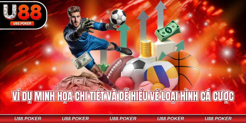 Ví dụ minh họa chi tiết và dễ hiểu về loại hình cá cược